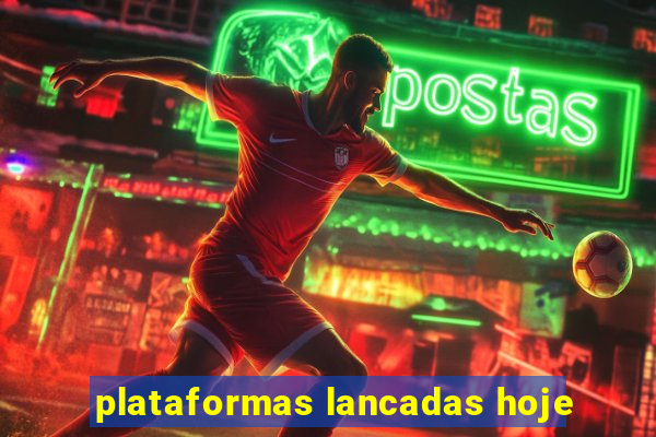 plataformas lancadas hoje